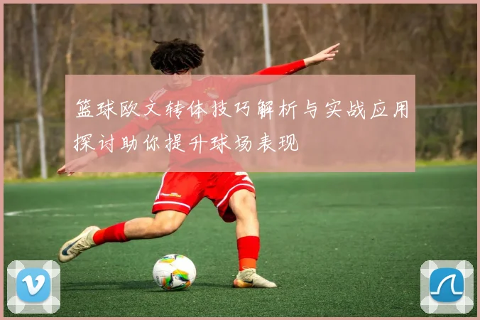 篮球欧文转体技巧解析与实战应用探讨助你提升球场表现