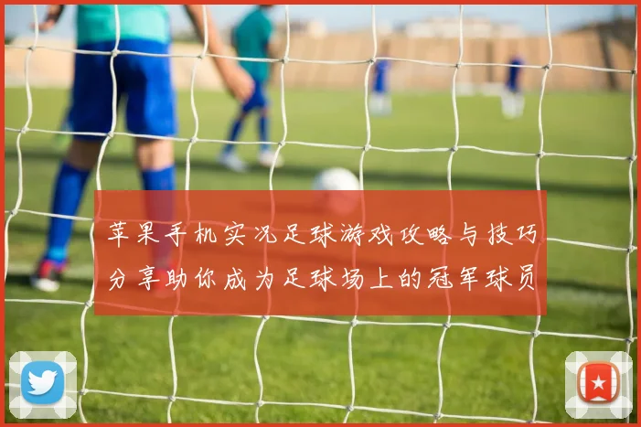 苹果手机实况足球游戏攻略与技巧分享助你成为足球场上的冠军球员